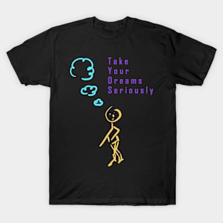 Take your dreams seriously T-Shirt